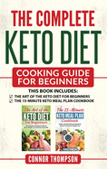 The Complete Keto Diet Cooking Guide For Beginners: Includes The Art of the Keto Diet for Beginners & The 15-Minute Keto Meal Plan Cookbook