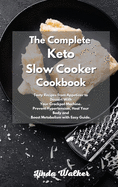 The Complete Keto Slow Cooker Cookbook: Tasty Recipes from Appetizer to Dessert With Your Crockpot Machine. Prevent Hypertension, Heal Your Body and Boost Metabolism with Easy Guide.