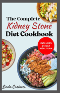 The Complete Kidney Stone Diet Cookbook: Quick Low Cholesterol Low Sodium Low Oxalate Recipes to Manage Inflammation, Kidney Stones & Avoid Dialysis