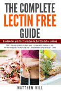 The Complete Lectin Free Guide: It Contains: Part 1 Lectin Free Diet, Part 2 Lectin Free Cookbook They Provide Meal Plans and 150 Recipes to Prevent Inflammations and Weight Gain