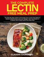 The Complete Lectin Free Meal Prep: The Step-By-Step Guide to Formulate Your Lectin-Free Meals to Reduce Inflammation and Lose Weight, You'll Feel Better in 3 Weeks with 21-Day Lectin-Free Meal Plan