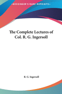 The Complete Lectures of Col. R. G. Ingersoll