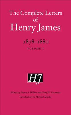The Complete Letters of Henry James, 1878-1880: Volume 1 - James, Henry, and Zacharias, Greg W (Editor), and Walker, Pierre a (Editor)
