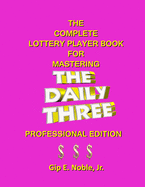 The Complete Lottery Player Book for Mastering THE DAILY THREE: Professional Edition