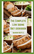 The Complete Low Iodine Diet cookbook: Discover Amazing Meal Plans For Everyday And Delicious Recipes To Transform Your Diet For A Healthier You