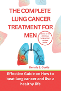 The Complete Lung Cancer Treatment for Men: Effective Guide on How to Beat Lung Cancer and Live a Healthy Life