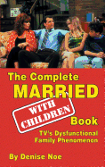 The Complete Married... With Children Book: TV's Dysfunctional Family Phenomenon (hardback)