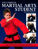 The Complete Martial Arts Student: The Master Guide to Basic and Advanced Classroom Strategies for Learning the Fighting Arts - Sprague, Martina