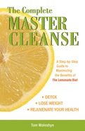 The Complete Master Cleanse: A Step-By-Step Guide to Maximizing the Benefits of the Lemonade Diet (Large Print 16pt)