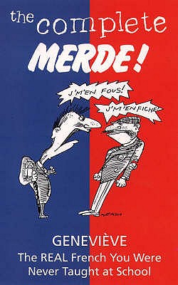 The Complete Merde!: the Real French You Were Never Taught at School - "Genevieve", and Heath, Michael (Illustrator)