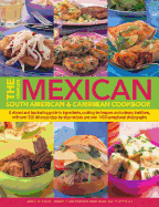 The Complete Mexican, South American & Caribbean Cookbook: A Vibrant and Fascinating Guide to Ingredients, Cooking Techniques and Culinary Traditions, with Over 350 Delicious Step-by-Step Recipes and Over 1450 Sensational Photographs