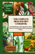 The Complete Migraine Diet Cookbook: Nourishing Recipes and Comprehensive Meal Plans for Lasting Headache Relief and Optimal Wellness