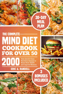 The Complete Mind Diet Cookbook for Over 50: 2000 Days Quick & Easy Nutritious Recipes to Boost Brain Health and Improve Memory 30-Day Delicious Meal Plan