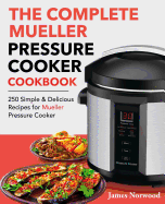 The Complete Mueller Pressure Cooker Cookbook: 250 Simple & Delicious Recipes for Mueller Pressure Cooker