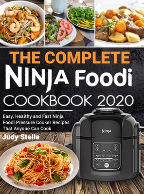 The Complete Ninja Foodi Cookbook 2020: Easy, Healthy and Fast Ninja Foodi Pressure Cooker Recipes That Anyone Can Cook - Stella, Judy