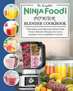 The Complete Ninja Foodi Power Blender Cookbook: Affordable and Delicious Ninja Foodi Power Blender Recipes for every occasion from breakfast to dinner