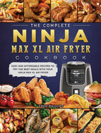 The Complete Ninja Max XL Air Fryer Cookbook: Easy and Affordable Recipes to Fry the Best Meals with Your Ninja Max XL Air Fryer