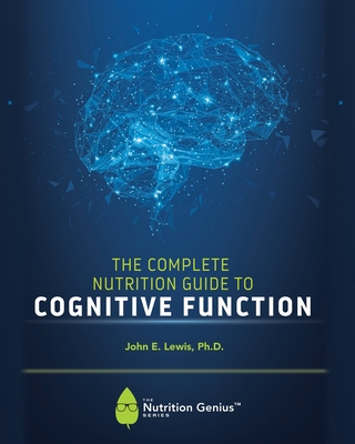 The Complete Nutrition Guide to Cognitive Function - Lewis, John E