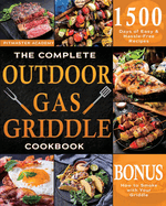 The Complete Outdoor Gas Griddle Cookbook: Easy & Hassle-Free Recipes for Breakfast, Burgers, Meat, Vegetables, and Other Delicious Meals to Have Memorable Outdoor Parties