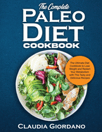 The Complete Paleo Diet Cookbook: The Ultimate Diet Cookbook to Lose Weight and Restart Your Metabolism with This Tasty and Delicious Recipes