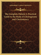 The Complete Palmist a Practical Guide to the Study of Cheirognomy and Cheiromancy