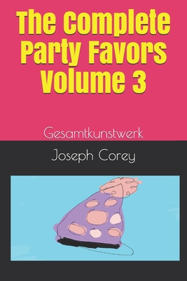 The Complete Party Favors - Volume 3: Gesamtkunstwerk - Corey, Joseph John