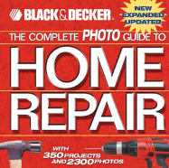 The Complete Photo Guide to Home Repair: With 350 Projects and 2300 Photos - Black & Decker Corporation (Creator), and Creative Publishing International (Creator)