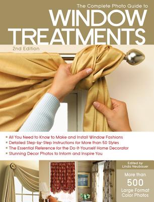 The Complete Photo Guide to Window Treatments: DIY Draperies, Curtains, Valances, Swags, and Shades - Neubauer, Linda (Editor)