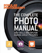 The Complete Photo Manual: 300+ Skills and Tips for Making Great Pictures