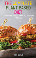 The Complete Plant Based Diet: Affordable and Delicious Recipes with Pictures