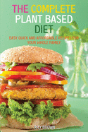 The Complete Plant Based Diet: Easy, Quick and Affordable Recipes for Your Whole Family