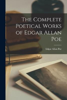 The Complete Poetical Works of Edgar Allan Poe - Poe, Edgar Allan