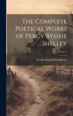 The Complete Poetical Works of Percy Bysshe Shelley; Volume 2 - Woodberry, George Edward