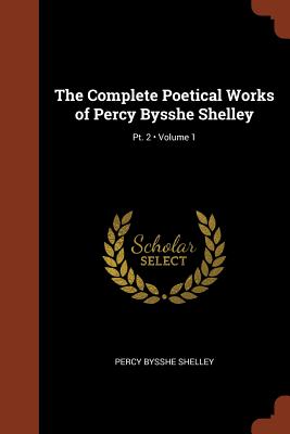 The Complete Poetical Works of Percy Bysshe Shelley - Shelley, Percy Bysshe