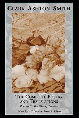 The Complete Poetry and Translations Volume 2: The Wine of Summer - Smith, Clark Ashton, and Joshi, S T (Editor), and Schultz, David E