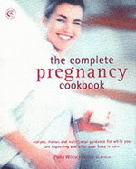 The Complete Pregnancy Cookbook: Recipes, Menu Plans, and Nutritional Information for Nine Months Plus of Healthy Eating