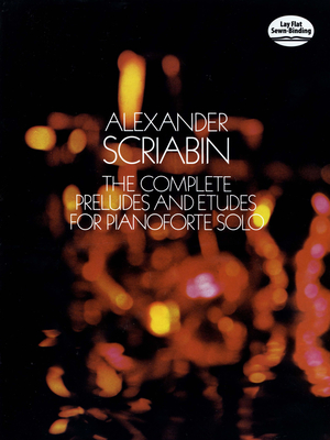 The Complete Preludes and Etudes: For Pianoforte Solo - Scriabin, Aleksandr Nikolayevich