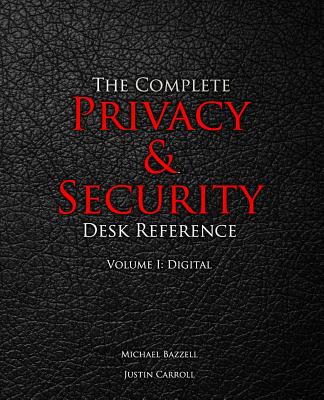 The Complete Privacy & Security Desk Reference: Volume I: Digital - Bazzell, Michael, and Carroll, Justin
