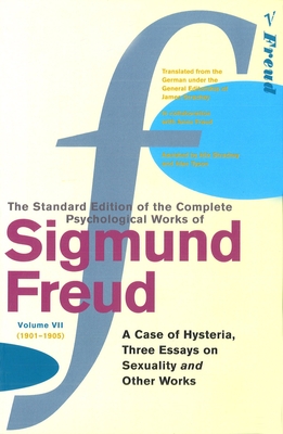 The Complete Psychological Works of Sigmund Freud, Volume 7: A Case of Hysteria, Three Essays on Sexuality and Other Works (1901 - 1905) - Freud, Sigmund