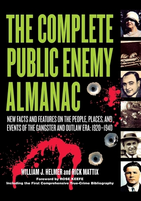 The Complete Public Enemy Almanac: New Facts and Features on the People, Places, and Events of the Gangsters and Outlaw Era: 1920-1940 - Helmer, William J, and Mattix, Rick