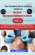 The Complete Quick and Easy Guides to SCALP MICROPIGMENTATION VOL. 2: In-Depth Information to Know Before Getting a Hair Tattoo and How to Feel Great About Yourself Again