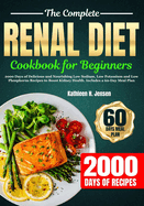 The Complete Renal Diet Cookbook for Beginners: 2000 Days of Delicious and Nourishing Low Sodium, Low Potassium and Low Phosphorus Recipes to Boost Kidney Health. Includes a 60-Day Meal Plan
