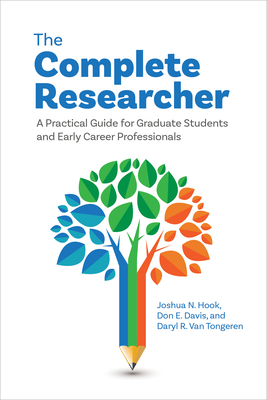 The Complete Researcher: A Practical Guide for Graduate Students and Early Career Professionals - Hook, Joshua N, PhD, and Davis, Don E, PhD, and Van Tongeren, Daryl R
