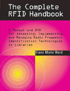 The Complete RFID Handbook: A Manual and DVD for Assessing, Implementing, and Managine Radio Frequency Identification Technologies in Libraries