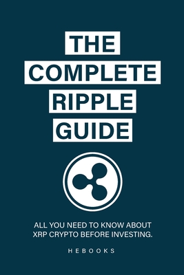 The Complete Ripple Guide: All You Need to Know About XRP Crypto Before Investing. - Hebooks