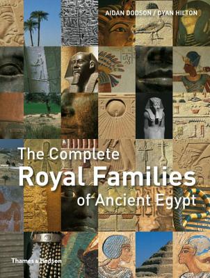 The Complete Royal Families of Ancient Egypt - Dodson, Aidan, and Hilton, Dyan