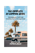 The Complete RV Camping Guide: Unleashing the Thrills and Freedom of Life on the Open Road