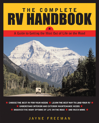 The Complete RV Handbook: A Guide to Getting the Most Out of Life on the Road - Freeman, Jayne