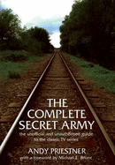 The Complete "Secret Army": Unofficial and Unauthorised Guide to the Classic TV Drama Series - Priestner, Andy