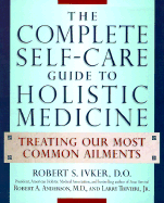 The Complete Self-Care Guide to Holistic Medicine: Treating Our Most Common Ailments - Ivker, Robert S, and Anderson, Robert A, and Trivieri, Larry, Jr.